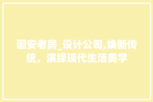 固安老房_设计公司,焕新传统，演绎现代生活美学