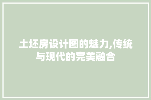 土坯房设计图的魅力,传统与现代的完美融合