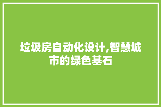 垃圾房自动化设计,智慧城市的绿色基石