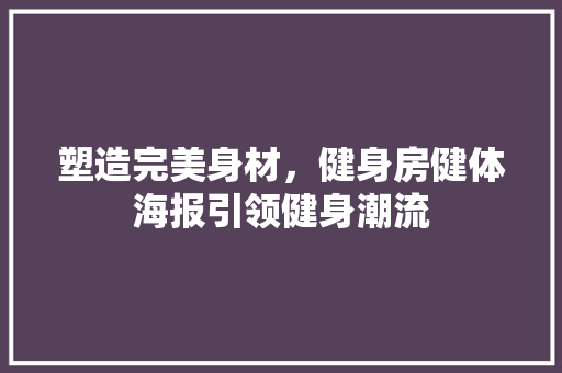 塑造完美身材，健身房健体海报引领健身潮流