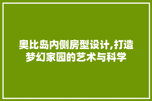 奥比岛内侧房型设计,打造梦幻家园的艺术与科学