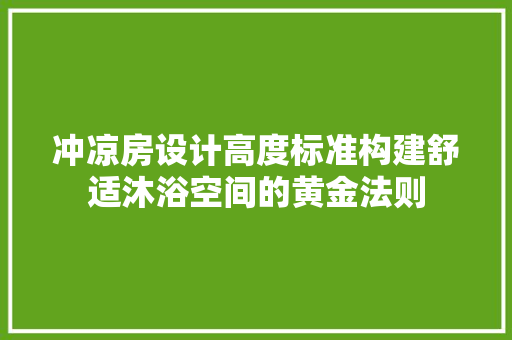 冲凉房设计高度标准构建舒适沐浴空间的黄金法则
