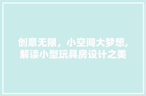 创意无限，小空间大梦想,解读小型玩具房设计之美