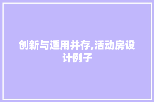 创新与适用并存,活动房设计例子