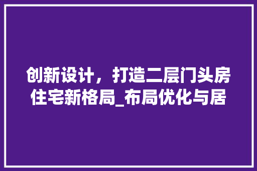 创新设计，打造二层门头房住宅新格局_布局优化与居住体验提升