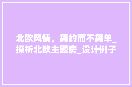 北欧风情，简约而不简单_探析北欧主题房_设计例子