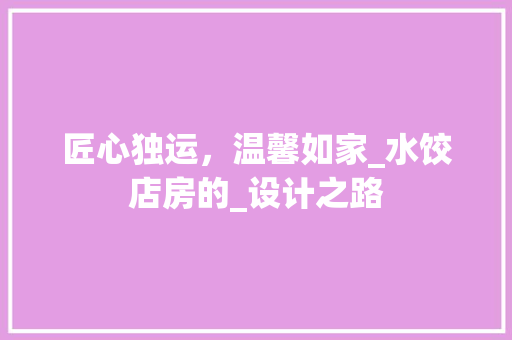 匠心独运，温馨如家_水饺店房的_设计之路