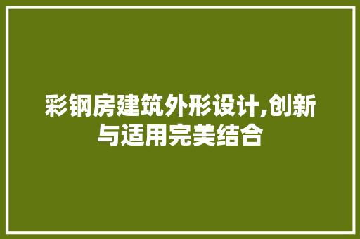 彩钢房建筑外形设计,创新与适用完美结合