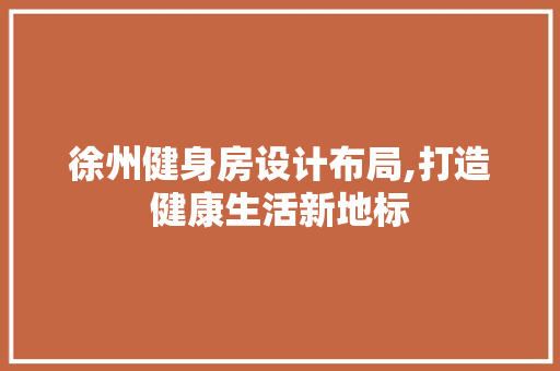 徐州健身房设计布局,打造健康生活新地标