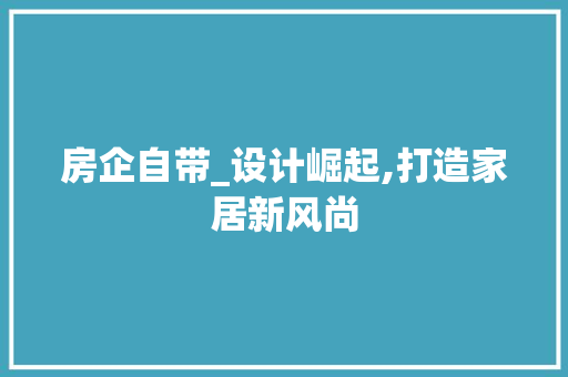 房企自带_设计崛起,打造家居新风尚