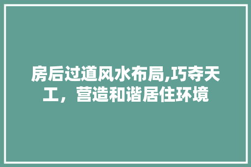 房后过道风水布局,巧夺天工，营造和谐居住环境