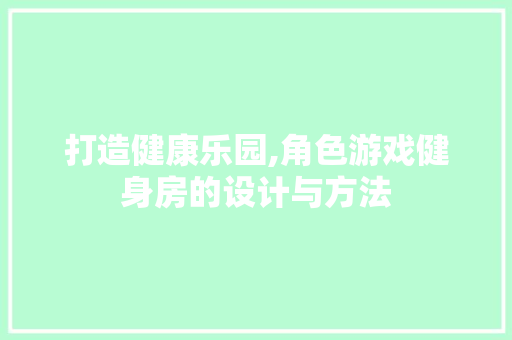 打造健康乐园,角色游戏健身房的设计与方法