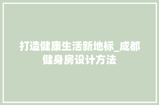 打造健康生活新地标_成都健身房设计方法