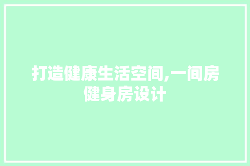 打造健康生活空间,一间房健身房设计