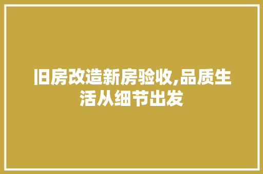 旧房改造新房验收,品质生活从细节出发