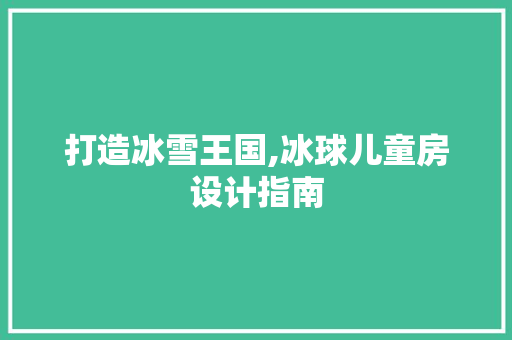 打造冰雪王国,冰球儿童房设计指南