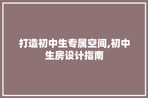 打造初中生专属空间,初中生房设计指南