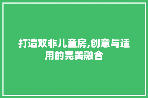 打造双非儿童房,创意与适用的完美融合