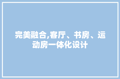 完美融合,客厅、书房、运动房一体化设计