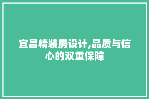 宜昌精装房设计,品质与信心的双重保障