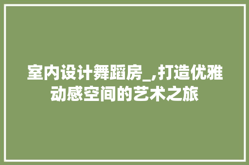 室内设计舞蹈房_,打造优雅动感空间的艺术之旅