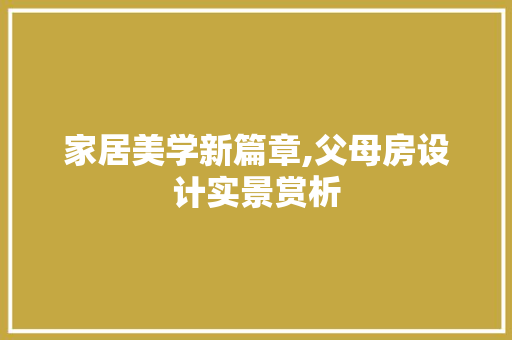 家居美学新篇章,父母房设计实景赏析