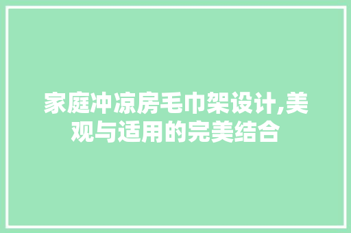 家庭冲凉房毛巾架设计,美观与适用的完美结合