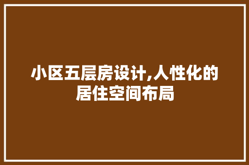 小区五层房设计,人性化的居住空间布局