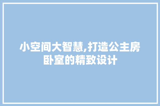 小空间大智慧,打造公主房卧室的精致设计