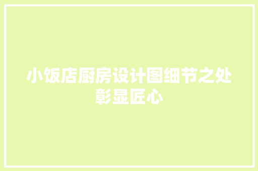 小饭店厨房设计图细节之处彰显匠心