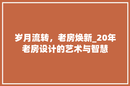 岁月流转，老房焕新_20年老房设计的艺术与智慧