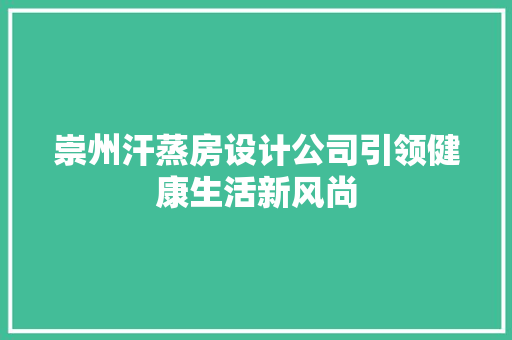 崇州汗蒸房设计公司引领健康生活新风尚