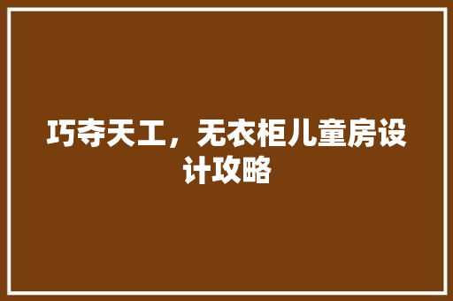 巧夺天工，无衣柜儿童房设计攻略