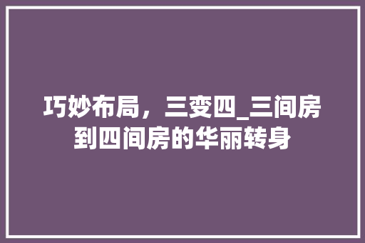 巧妙布局，三变四_三间房到四间房的华丽转身