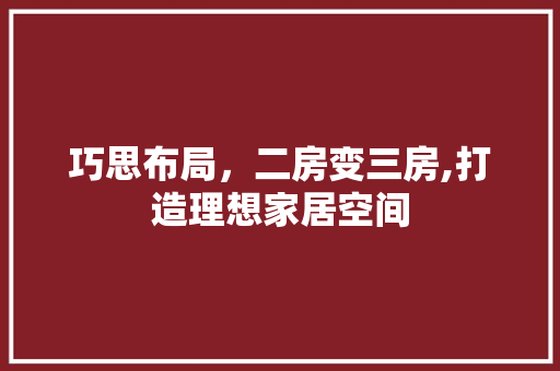 巧思布局，二房变三房,打造理想家居空间