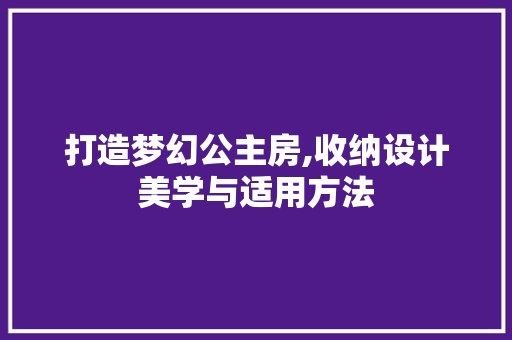 打造梦幻公主房,收纳设计美学与适用方法