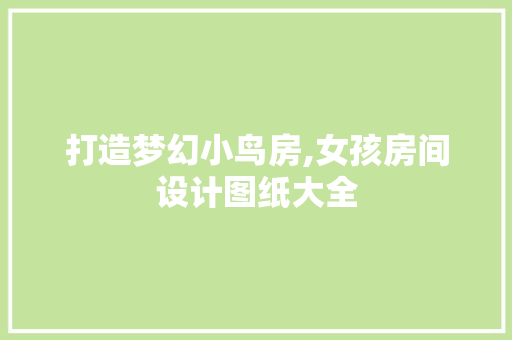 打造梦幻小鸟房,女孩房间设计图纸大全
