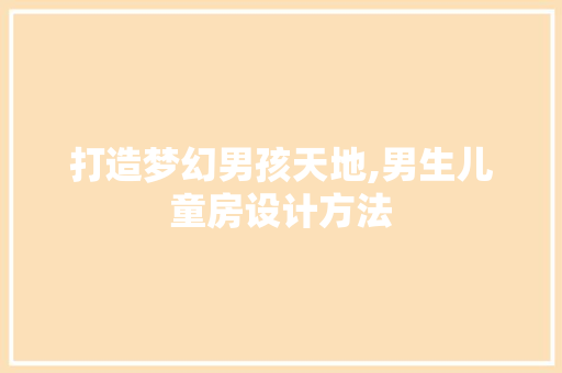 打造梦幻男孩天地,男生儿童房设计方法