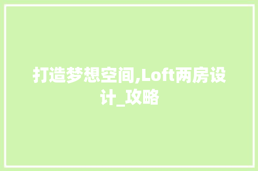 打造梦想空间,Loft两房设计_攻略