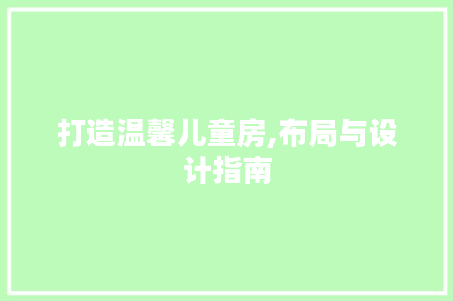 打造温馨儿童房,布局与设计指南
