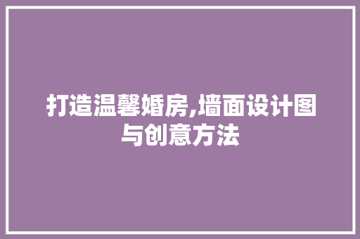 打造温馨婚房,墙面设计图与创意方法