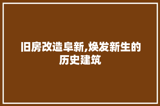 旧房改造阜新,焕发新生的历史建筑
