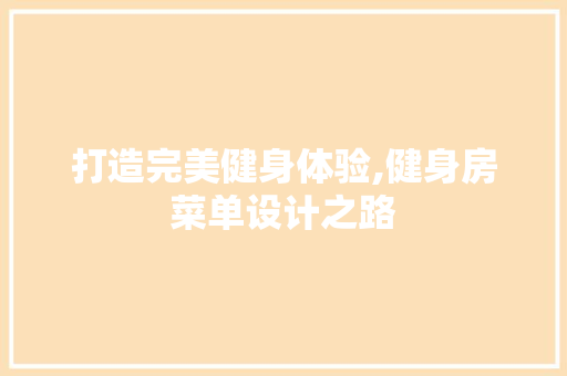 打造完美健身体验,健身房菜单设计之路