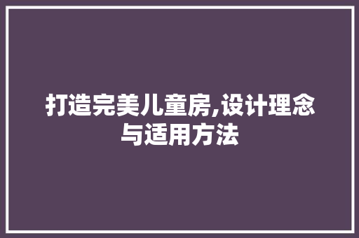 打造完美儿童房,设计理念与适用方法