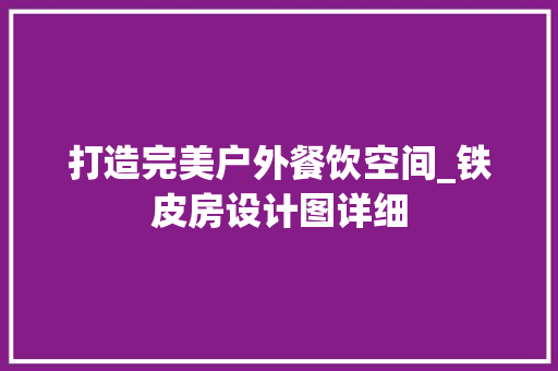 打造完美户外餐饮空间_铁皮房设计图详细