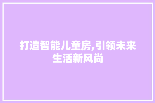 打造智能儿童房,引领未来生活新风尚