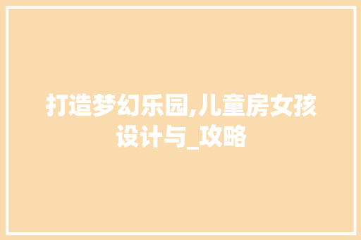 打造梦幻乐园,儿童房女孩设计与_攻略