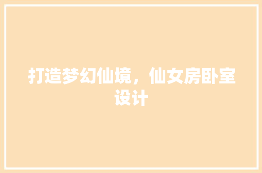 打造梦幻仙境，仙女房卧室设计