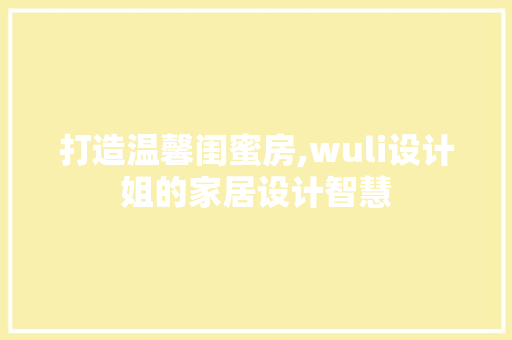 打造温馨闺蜜房,wuli设计姐的家居设计智慧