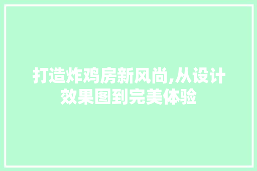 打造炸鸡房新风尚,从设计效果图到完美体验
